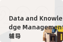 Data and Knowledge Management辅导