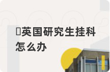 ​英国研究生挂科怎么办